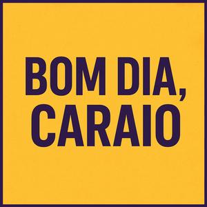 Bom Dia, Caraio!