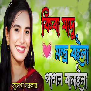 কিবা যাদু মন্ত্র বইলা পাগল বানাইলা