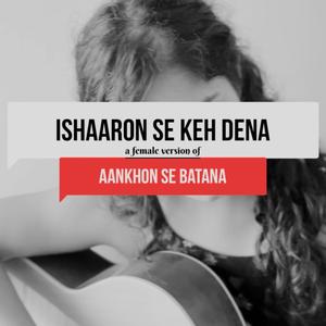 Ishaaron Se Keh Dena (Female Version of Aankhon se Batana)