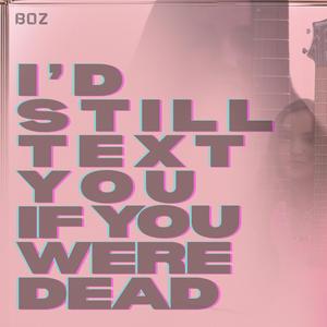 I'd still text you if you were dead