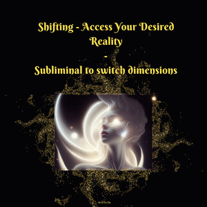 Shifting - Access Your Desired Reality (Subliminal to Switch Dimensions)