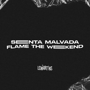 SENTA MALVADA - FLAME THE WEEKEND