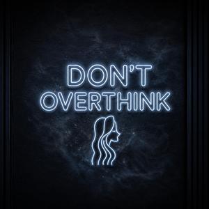 DON’T OVER THINK