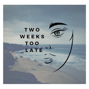 2 Weeks Too Late