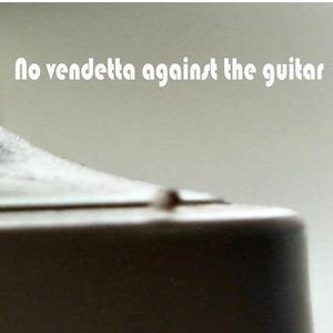 No vendetta against the guitar