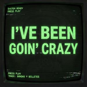 I’ve Been Goin’ Crazy