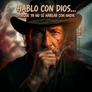 A Veces Hablo con Dios… Porque Ya No Sé Hablar con Nadie