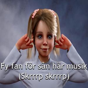 Fy fan för sån här musik (Skrrrp Skrrrp)