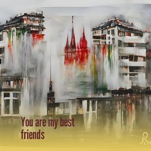 You Are My Best Friends