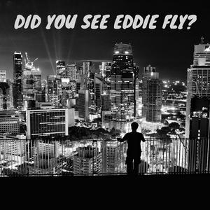 Did You See Eddie Fly