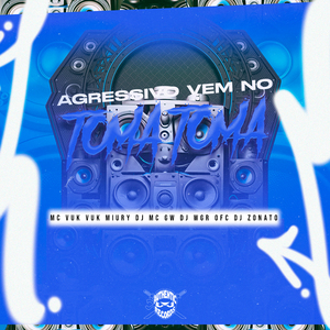 Agressivo Vem no Toma Toma