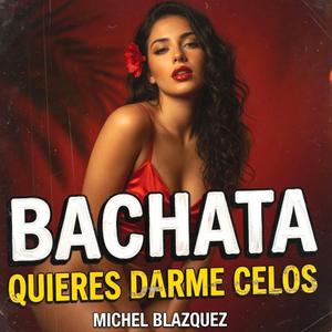 Quieres darme celos. BACHATA
