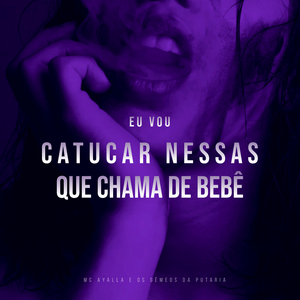 Eu Vou Catucar Nessas Que Chama de Bebê