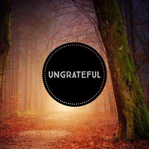 Ungrateful