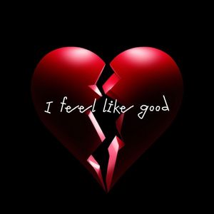I feel like good