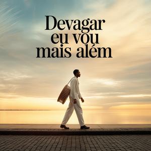 Devagar Eu Vou Mais Além