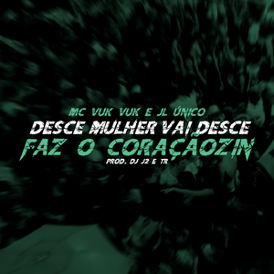 Desce Mulher Vai Desce- Faz o Coraçãozin