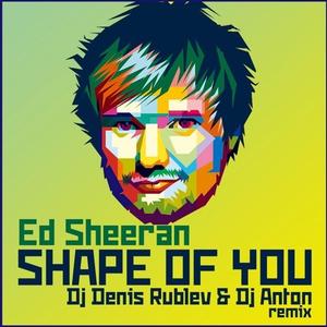 Shape of you (Dj Denis Rublev & Dj Anton Remix)