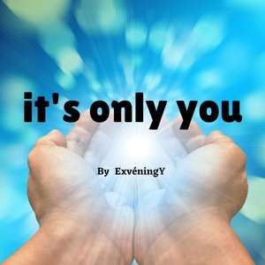 It's Only You