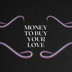 Money to Buy Your Love