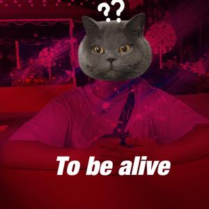 to be alive（原创）