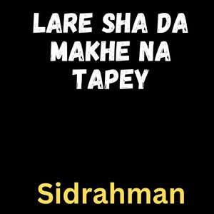 Lare Sha Da Makhe Na Tapey Sidrahman