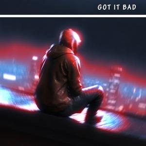 GOT IT BAD