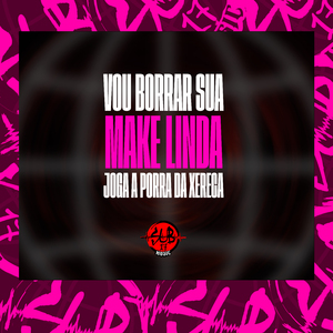 Vou Borrar Sua Make Linda Joga a Porra da Xereca