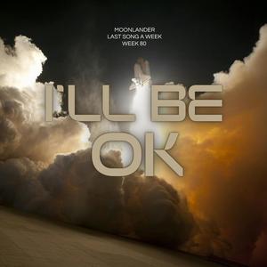 I'LL BE OK (last song a week)