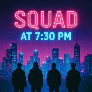 Squad at 7:30 PM