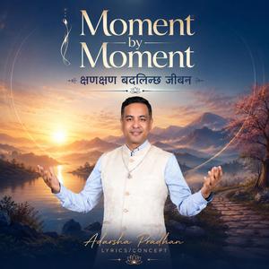 Moment by Moment | क्षणक्षण बदलिन्छ जीवन
