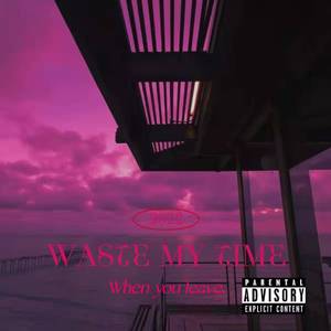 WASTE MY TIME