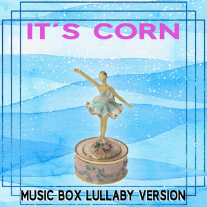 It's Corn (Music Box Lullaby Version)