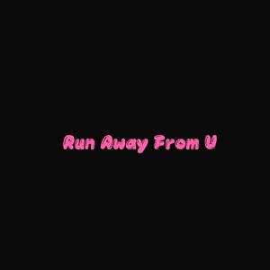 Run Away From U