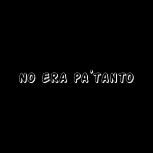 No era pa tanto