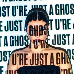 U're just a ghost