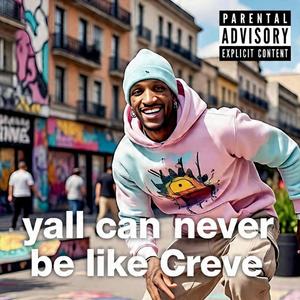 Yall Can Never Be Like Creve