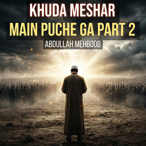 Khuda Meshar Main Puche Ga, Pt. 2