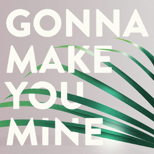 Gonna Make You Mine