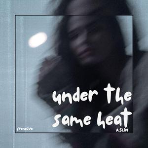 Under the Same Heat