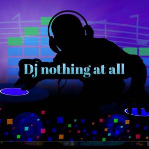 Dj nothing at all