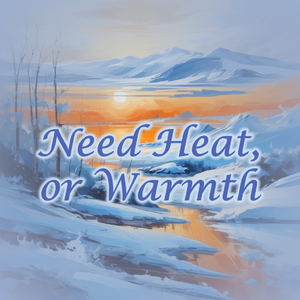 Need Heat, or Warmth