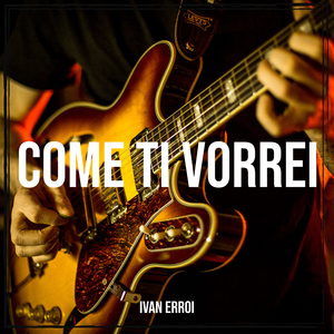 COME TI VORREI