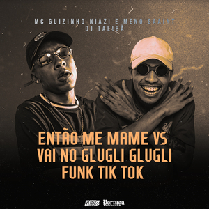 Então Me Mame Vs Vai no Glugli, Glugli - Funk Tik Tok