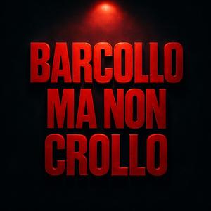 Barcollo ma non crollo