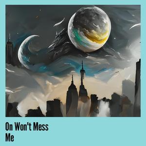 On Won't Mess Me