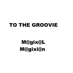 TO THE GROOVIE