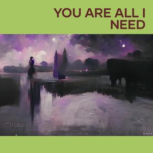 You Are All I Need