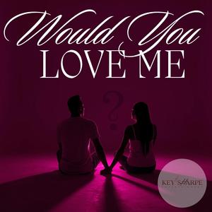 Would You Love Me