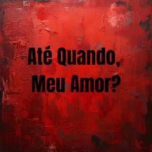 Até Quando, Meu Amor?